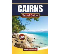 CAIRNS TRAVEL GUIDE 2026: Explore Beaches, Hidden Gems, Island Hopping, Local Food, and Itineraries for Your Queensland Adventure