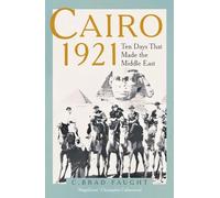 Cairo 1921: Ten Days that Made the Middle East