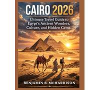 CAIRO 2026: ULTIMATE TRAVEL GUIDE TO EGYPT’S ANCIENT WONDERS, CULTURE, AND HIDDEN GEMS”