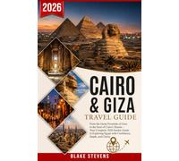 Cairo and Giza Travel Guide 2026: From the Great Pyramids of Giza to the Soul of Cairo’s Streets - Your Complete 2026 Insider Guide to Exploring Egypt with Confidence, Depth and Clarity