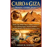 CAIRO AND GIZA TRAVEL GUIDE 2026: Insider Tips, Hidden Gems & Complete Itineraries to Explore Egypt’s Ancient Wonders, Nile Adventures, Vibrant Markets & Authentic Culture Like a Local