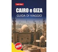 CAIRO e GIZA GUIDA DI VIAGGIO 2026: Scopri monumenti storici, crociere sul Nilo, cucina locale, mercati ed esperienze culturali per il tuo viaggio in Egitto