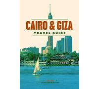 CAIRO & GIZA TRAVEL GUIDE 2026: Discover Cairo’s Wonders - From the Pyramids and the Sphinx to Vibrant Bazaars, Hidden Gems, Map, Historic Mosques, Egyptian Museum, and Scenic Nile River Cruises.