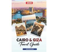 CAIRO & GIZA TRAVEL GUIDE 2026: Discover Hidden Gems, Historic Landmarks, Travel Tips, and Unforgettable Vacation Experiences