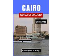 CAIRO GUIDA DI VIAGGIO 2025-2026: Esplorando Il Crocevia Tra Antica Maestà E Vita Contemporanea