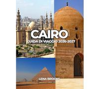 CAIRO GUIDA DI VIAGGIO 2026-2027: Una guida pratica alle principali attrazioni, esperienze locali e consigli di viaggio del Cairo.
