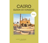 CAIRO GUIDA DI VIAGGIO 2026: Il tuo compagno definitivo al Cairo: itinerari esperti, consigli locali, gemme nascoste e mappa dettagliata della città ... dalle piramidi alla vita notturna.