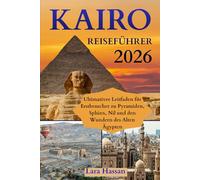 Cairo Reiseführer 2026: Ultimativer Leitfaden für Erstbesucher zu Pyramiden, Sphinx, Nil und den Wundern des Alten Ägypten