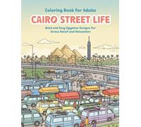 Cairo Street Life Coloring Book for Adults: 42 Bold and Easy Egyptian Illustrations Featuring Old Cairo Scenes, Mosques, The Nile, Pyramids, Street ... - Perfect for Stress Relief and Relaxation