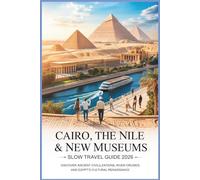 Cairo the Nile & New Museums Slow Travel Guide 2026: Ancient Civilizations, River Cruises, and Egypt’s Cultural Renaissance
