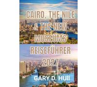 CAIRO, THE NILE & THE NEW MUSEUMS REISEFÜHRER 2027