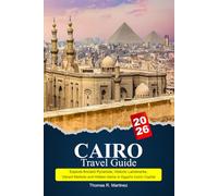CAIRO Travel Guide 2025-2026: Explore Ancient Pyramids, Historic Landmarks, Vibrant Markets and Hidden Gems in Egypt’s Iconic Capital