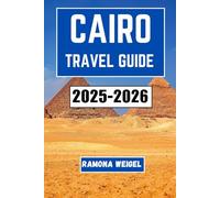 CAIRO TRAVEL GUIDE 2025-2026: Explore the Heart of Egypt’s Rich History, Vibrant Culture, and Unforgettable Experiences, from Ancient Wonders to Modern Delights