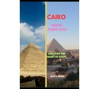 CAIRO TRAVEL GUIDE 2025: Discover the Heart of Egypt (Epic Journeys 2025: The Complete Travel Guide Collection)