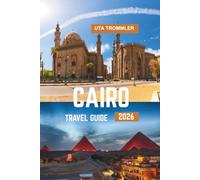 CAIRO TRAVEL GUIDE 2026: Ancient wonders, vibrant culture, timeless Nile landscapes, historic treasures of Egypt and the heart of Africa