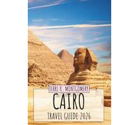 CAIRO TRAVEL GUIDE 2026: Discover Egypt’s Historic Capital with Pyramids, Ancient Culture, Local Food, Markets, and Practical Travel Tips