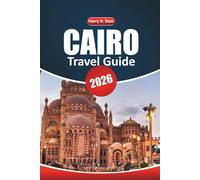 Cairo Travel Guide 2026: Exploring Ancient Pyramids, Historic Sites, Nile River Cruises, Top Things to Do, Detailed Maps, and Step-by-Step Travel Planning in Egypt