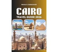 Cairo Travel Guide 2026: Pyramids Bazaars and the Soul of Egypt with Ancient Wonders Local Secrets and Timeless Adventures in the Land of the Pharaohs