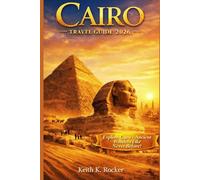 Cairo Travel Guide 2026: Pyramids, Nile Adventures, Hidden Gems & Local Experiences (The Essential Travel Guide)