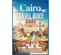 Cairo Travel Guide 2026: Pyramids of Giza, Grand Egyptian Museum, Historic Mosques , Khan el Khalili, Old City Walks, Itineraries, Hidden Gems and First-Time Visitor Planning Tips