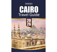 CAIRO TRAVEL GUIDE 2026: Pyramids of Giza, Grand Egyptian Museum & Nile Cruises - Hidden Gems, Local Food, Souks & Smart 2-5 Day Itineraries for First-Time Visitors