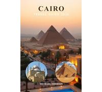 CAIRO TRAVEL GUIDE 2026: Top Attractions, Pyramids of Giza, Sphinx, Egyptian Museum, Local Food, Hidden Gems, Itineraries, Safety Tips, and Budget Travel Planning
