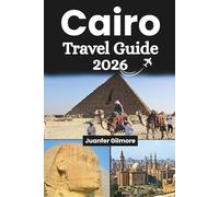 Cairo Travel Guide 2026: Ultimate Itineraries, Insider Tips, and Cultural Secrets for an Unforgettable Egyptian Adventure (The Curious Tourist)