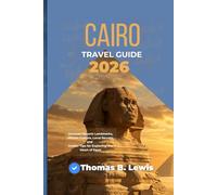 Cairo Travel Guide 2026: Uncover Historic Landmarks, Vibrant Culture, Local Secrets, and Insider Tips for Exploring the Heart of Egypt