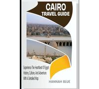 CAIRO TRAVEL GUIDE: Experience The Heartbeat Of Egypt: History, Culture, And Adventure With A Detailed Map (Travel Guide For City's)