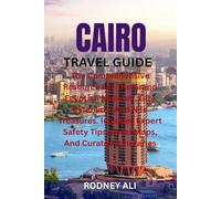 CAIRO TRAVEL GUIDE: The Comprehensive Resource For The Grand Egyptian Museum, Giza Pyramids, And Nile Treasures. Includes Expert Safety Tips, Local Maps, And Curated Itineraries