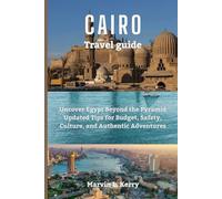 CAIRO TRAVEL GUIDE: Uncover Egypt Beyond the Pyramid Updated Tips for Budget, Safety, Culture, and Authentic Adventures