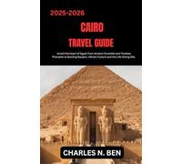 CAIRO TRAVEL GUIDE: Unveil the Heart of Egypt from Ancient Pyramids and Timeless Pharaohs to Bustling Bazaars, Vibrant Culture and the Life-Giving Nile.
