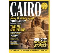 CAIRO TRAVEL & HISTORY GUIDE 2027 (FULL COLOR): Explore Pyramids, Museums, Markets, River Cruises, and Day Trips, Local Traditions, Food Experiences, and Cultural Festivals