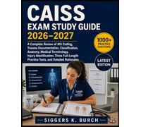 CAISS Exam Study Guide 2026-2027: A Complete Review of AIS Coding, Trauma Documentation, Classification, Anatomy, Medical Terminology, Injury ... Practice Tests, and Detailed Rationales