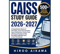 CAISS STUDY GUIDE 2026-2027: A Comprehensive Review of AIS Coding, Trauma Documentation, Injury Classification, Practice Tests, and Proven Strategies ... Certification Exam on Your First Attempt