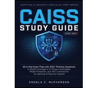CAISS STUDY GUIDE 2026-2027: All-in-One Exam Prep with 400+ Practice Questions, In-Depth Coverage of AI Threat Landscapes, Model Protection, and GRC Frameworks for Aspiring AI Security Experts