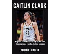 CAITLIN CLARK: Beyond the Arc The Story of a Game Changer and Her Enduring Impact