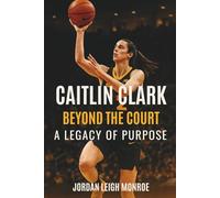 Caitlin Clark: Beyond the Court - A Legacy of Purpose (Legacy Without Permission series)