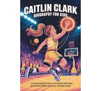 Caitlin Clark Biography for Kids: A Fun and Inspiring Story of the Fearless Point Guard Who Changed Women’s Basketball for Young Readers (Young Readers Biography Series)