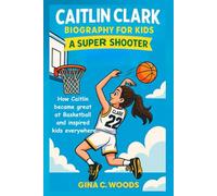 Caitlin Clark Biography for Kids: A Super Shooter - How Caitlin Became Great at Basketball and Inspired Kids Everywhere