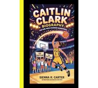 Caitlin Clark: BIOGRAPHY The Girl Who Changed Basketball: An Inspiring Biography for Kids