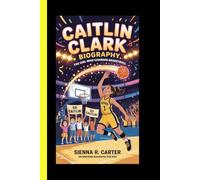 Caitlin Clark: BIOGRAPHY The Girl Who Changed Basketball: An Inspiring Biography for Kids (CHAMPION FOR KIDS)
