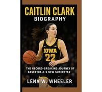 CAITLIN CLARK BIOGRAPHY: The Record -Breaking Journey of Basketball's New Superstar