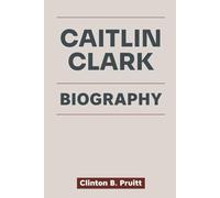 CAITLIN CLARK BIOGRAPHY: The Rise of a Basketball Legend, How Caitlin Clark Redefined Women’s Basketball, Break Records and Face Scrutiny (True Stories of American Icons)