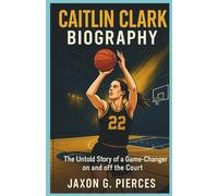 Caitlin Clark Biography: The Untold Story of a Game-Changer on and of the Court