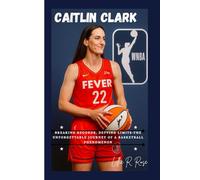 CAITLIN CLARK: Breaking Records, Defying Limits-The Unforgettable Journey of a Basketball Phenomenon
