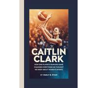 CAITLIN CLARK: How One Player's Fearless Game Changed Everything We Thought We Knew About Women's Sports
