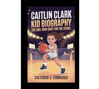 Caitlin Clark Kid Biography: The Girl Who Shot for the Stars"