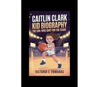 Caitlin Clark Kid Biography: The Girl Who Shot for the Stars"