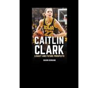 CAITLIN CLARK: Legacy And Future Prospects